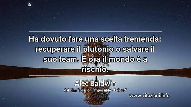 “Ha dovuto fare una scelta tremenda: recuperare il plutonio o salvare il suo team. E ora il mondo è a rischio.”