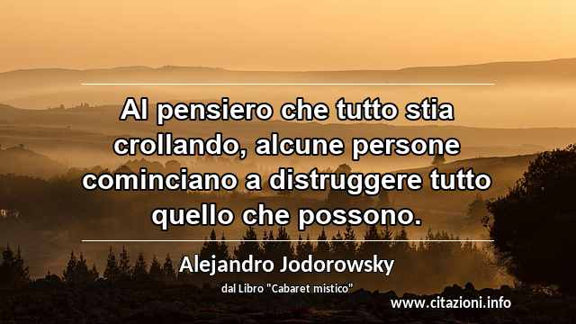 “Al pensiero che tutto stia crollando, alcune persone cominciano a distruggere tutto quello che possono.”