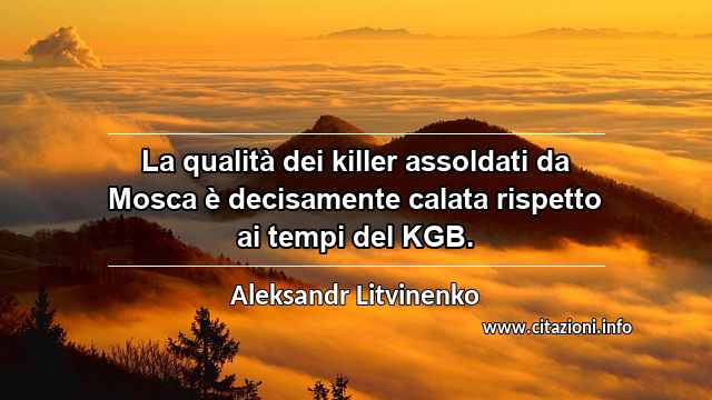 “La qualità dei killer assoldati da Mosca è decisamente calata rispetto ai tempi del KGB.”