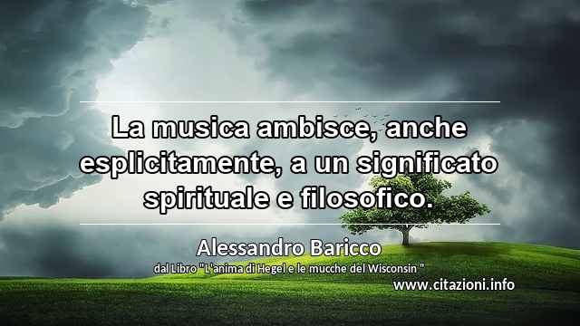 “La musica ambisce, anche esplicitamente, a un significato spirituale e filosofico.”