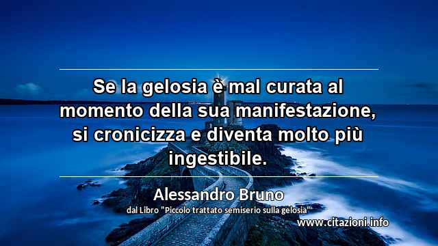 “Se la gelosia è mal curata al momento della sua manifestazione, si cronicizza e diventa molto più ingestibile.”