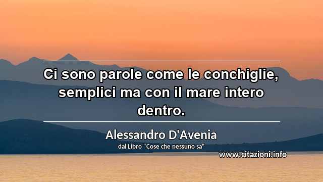 “Ci sono parole come le conchiglie, semplici ma con il mare intero dentro.”