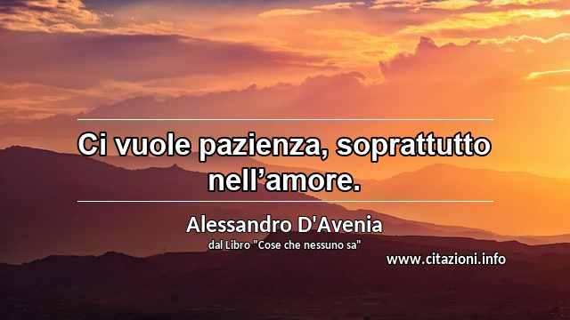 “Ci vuole pazienza, soprattutto nell’amore.”