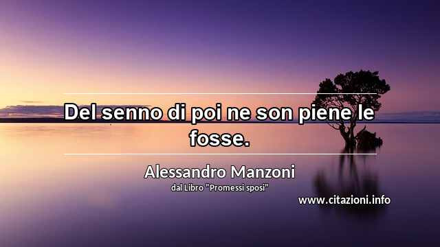 “Del senno di poi ne son piene le fosse.”
