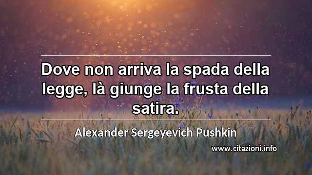 “Dove non arriva la spada della legge, là giunge la frusta della satira.”