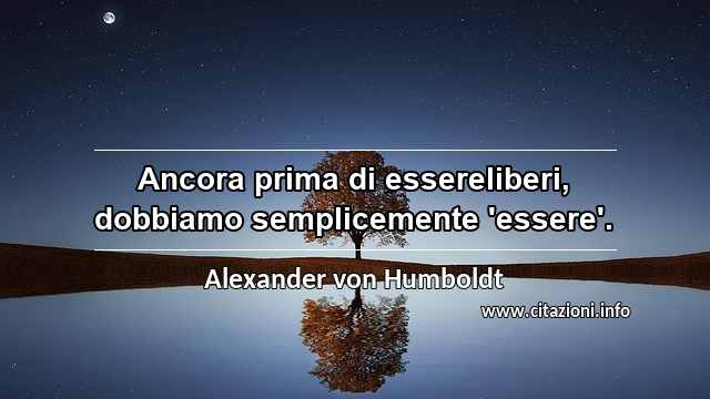“Ancora prima di essereliberi, dobbiamo semplicemente 'essere'.”