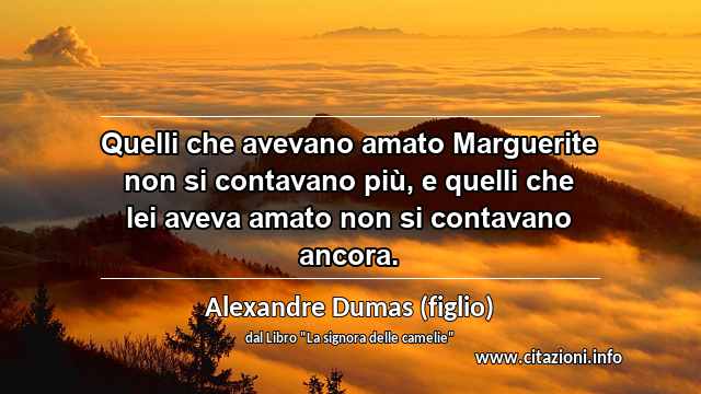 “Quelli che avevano amato Marguerite non si contavano più, e quelli che lei aveva amato non si contavano ancora.”