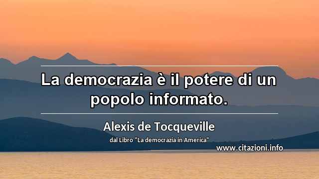 “La democrazia è il potere di un popolo informato.”