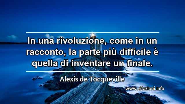 “In una rivoluzione, come in un racconto, la parte più difficile è quella di inventare un finale.”