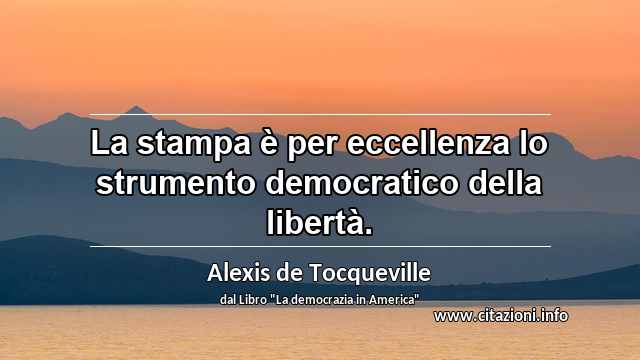“La stampa è per eccellenza lo strumento democratico della libertà.”