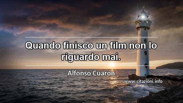 “Quando finisco un film non lo riguardo mai.”