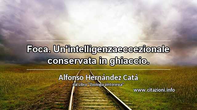 “Foca. Un'intelligenzaeccezionale conservata in ghiaccio.”