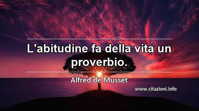 “L'abitudine fa della vita un proverbio.”