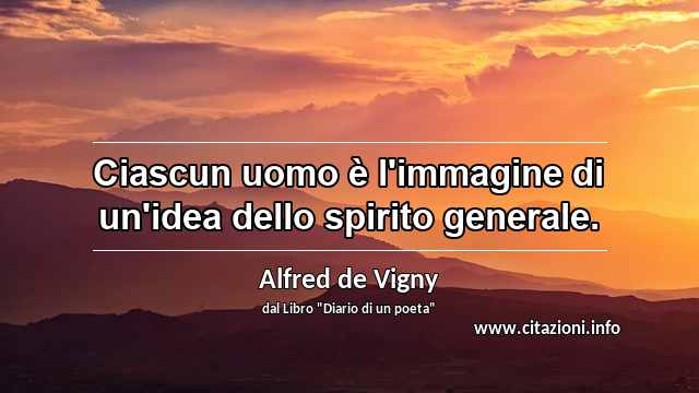 “Ciascun uomo è l'immagine di un'idea dello spirito generale.”