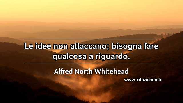 “Le idee non attaccano; bisogna fare qualcosa a riguardo.”