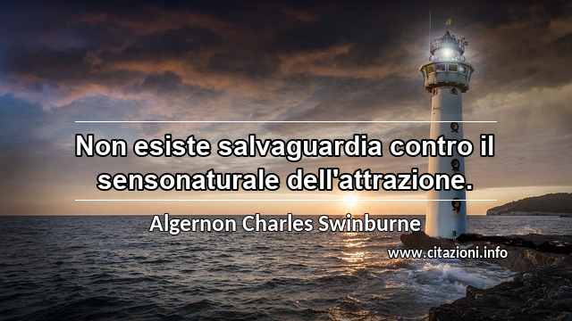 “Non esiste salvaguardia contro il sensonaturale dell'attrazione.”