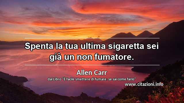 “Spenta la tua ultima sigaretta sei già un non fumatore.”
