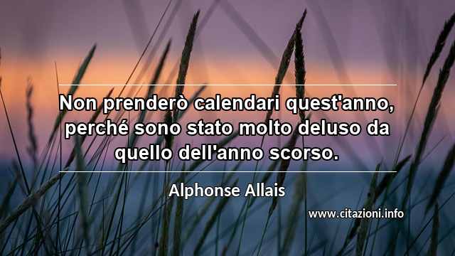 “Non prenderò calendari quest'anno, perché sono stato molto deluso da quello dell'anno scorso.”