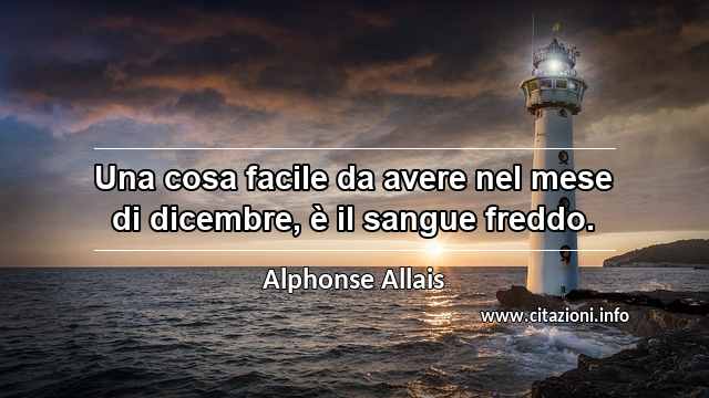 “Una cosa facile da avere nel mese di dicembre, è il sangue freddo.”