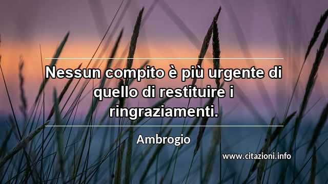 “Nessun compito è più urgente di quello di restituire i ringraziamenti.”