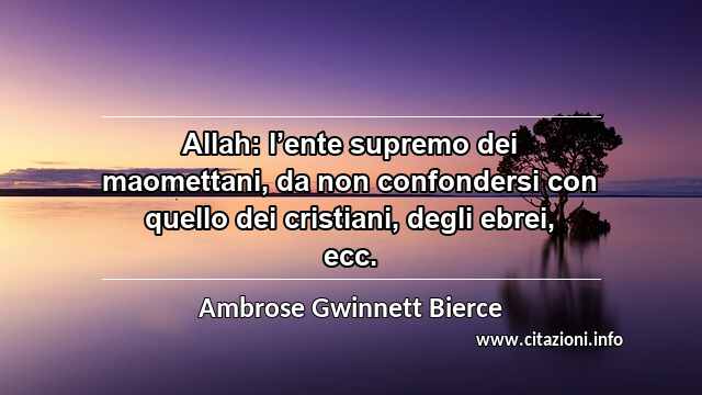 “Allah: l’ente supremo dei maomettani, da non confondersi con quello dei cristiani, degli ebrei, ecc.”