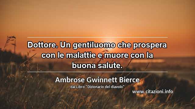 “Dottore. Un gentiluomo che prospera con le malattie e muore con la buona salute.”