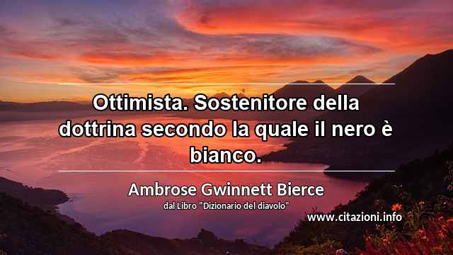 “Ottimista. Sostenitore della dottrina secondo la quale il nero è bianco.”