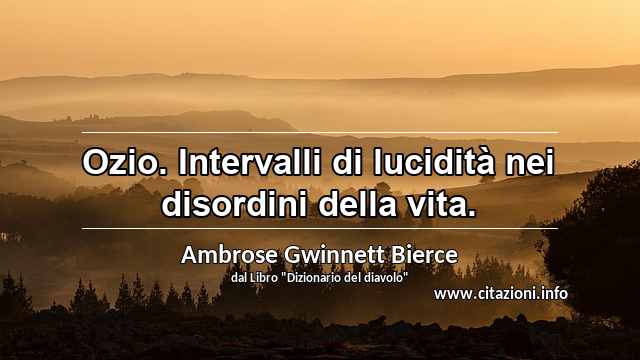 “Ozio. Intervalli di lucidità nei disordini della vita.”
