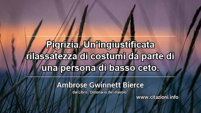 “Pigrizia. Un'ingiustificata rilassatezza di costumi da parte di una persona di basso ceto.”