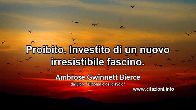 “Proibito. Investito di un nuovo irresistibile fascino.”