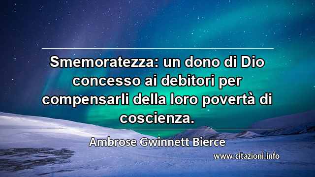 “Smemoratezza: un dono di Dio concesso ai debitori per compensarli della loro povertà di coscienza.”