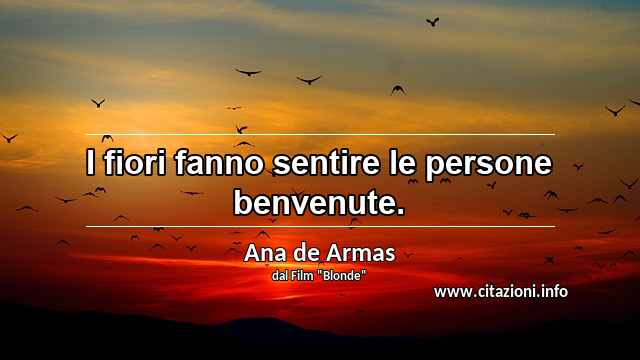 “I fiori fanno sentire le persone benvenute.”