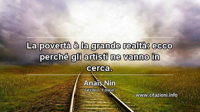 “La povertà è la grande realtà: ecco perché gli artisti ne vanno in cerca.”