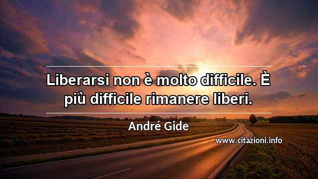 “Liberarsi non è molto difficile. È più difficile rimanere liberi.”