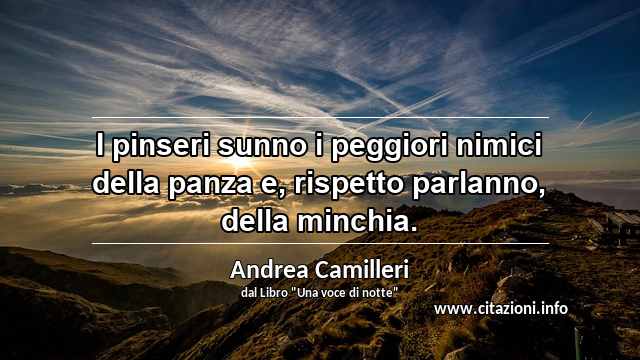 “I pinseri sunno i peggiori nimici della panza e, rispetto parlanno, della minchia.”