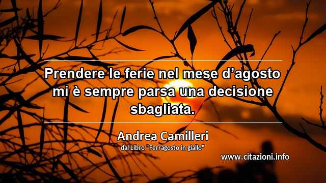 “Prendere le ferie nel mese d’agosto mi è sempre parsa una decisione sbagliata.”