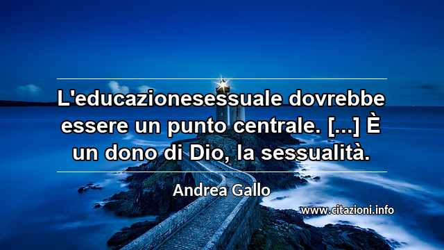 “L'educazionesessuale dovrebbe essere un punto centrale. [...] È un dono di Dio, la sessualità.”