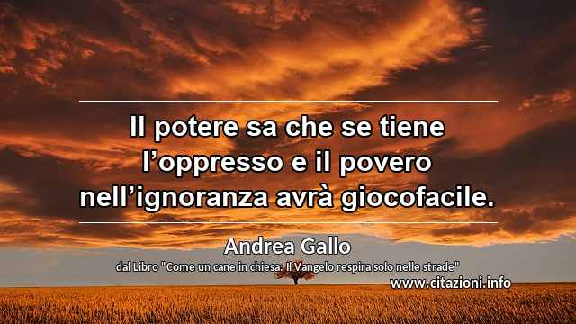 “Il potere sa che se tiene l’oppresso e il povero nell’ignoranza avrà giocofacile.”
