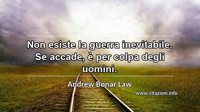 “Non esiste la guerra inevitabile. Se accade, è per colpa degli uomini.”