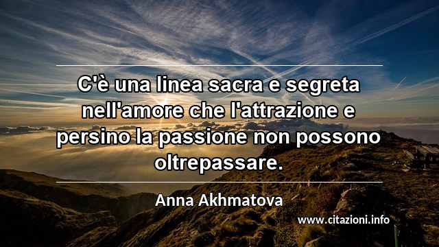 “C'è una linea sacra e segreta nell'amore che l'attrazione e persino la passione non possono oltrepassare.”