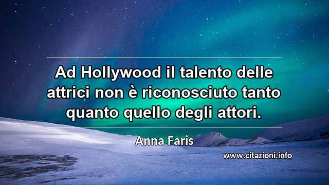 “Ad Hollywood il talento delle attrici non è riconosciuto tanto quanto quello degli attori.”