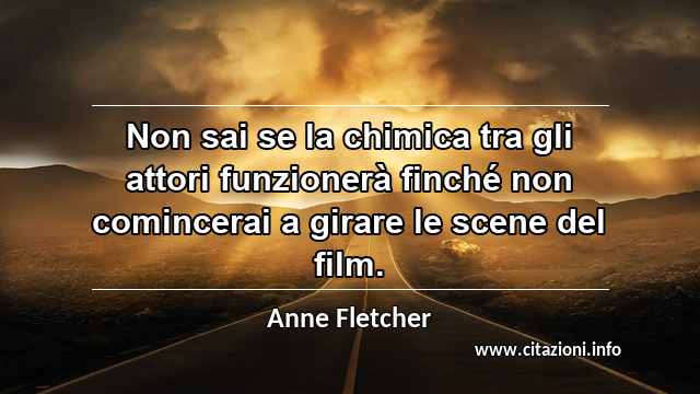“Non sai se la chimica tra gli attori funzionerà finché non comincerai a girare le scene del film.”
