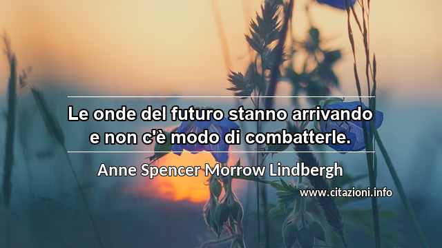 “Le onde del futuro stanno arrivando e non c'è modo di combatterle.”