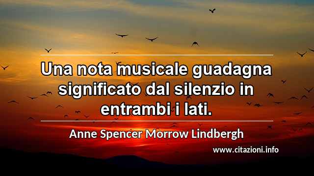 “Una nota musicale guadagna significato dal silenzio in entrambi i lati.”