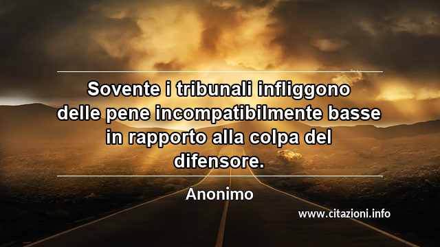 “Sovente i tribunali infliggono delle pene incompatibilmente basse in rapporto alla colpa del difensore.”