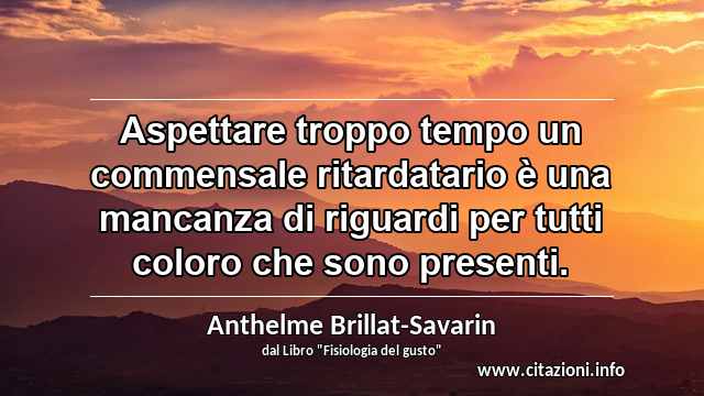 “Aspettare troppo tempo un commensale ritardatario è una mancanza di riguardi per tutti coloro che sono presenti.”