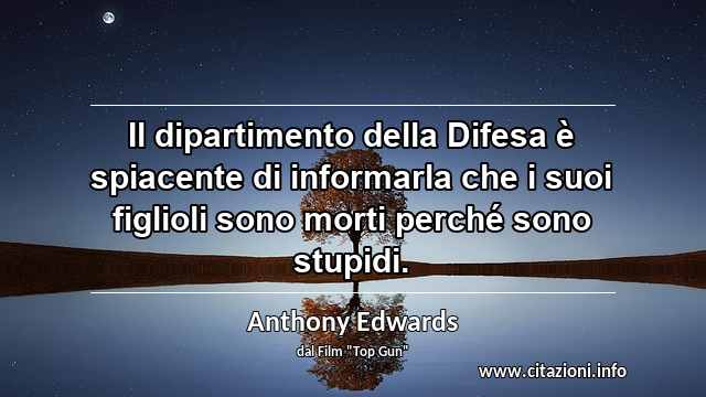 “Il dipartimento della Difesa è spiacente di informarla che i suoi figlioli sono morti perché sono stupidi.”