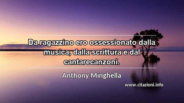 “Da ragazzino ero ossessionato dalla musica, dalla scrittura e dal cantarecanzoni.”
