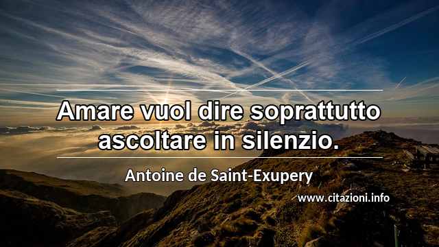 “Amare vuol dire soprattutto ascoltare in silenzio.”