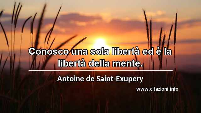 “Conosco una sola libertà ed è la libertà della mente.”